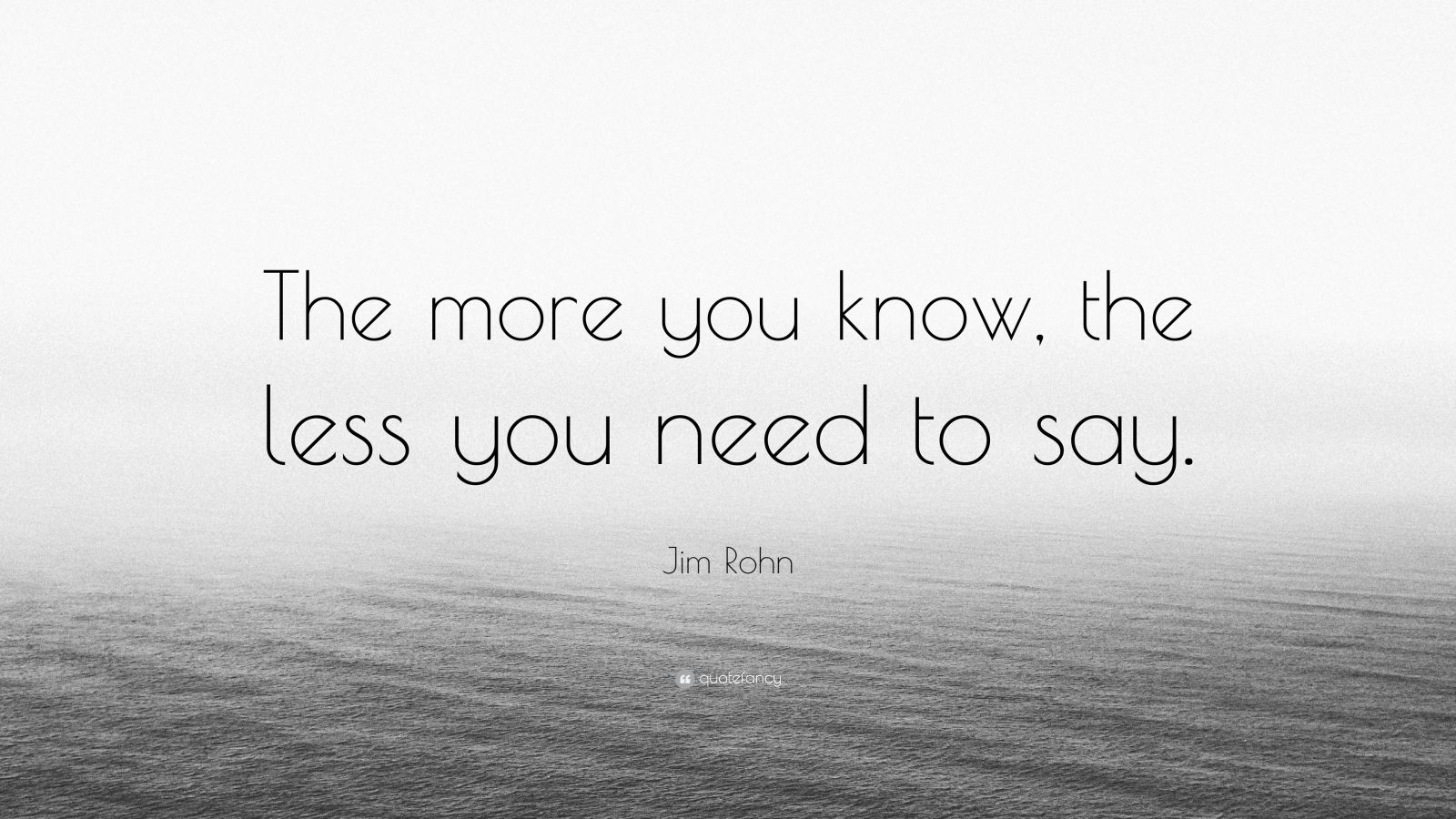 Jim Rohn Quote: “The more you know, the less you need to say.” (17