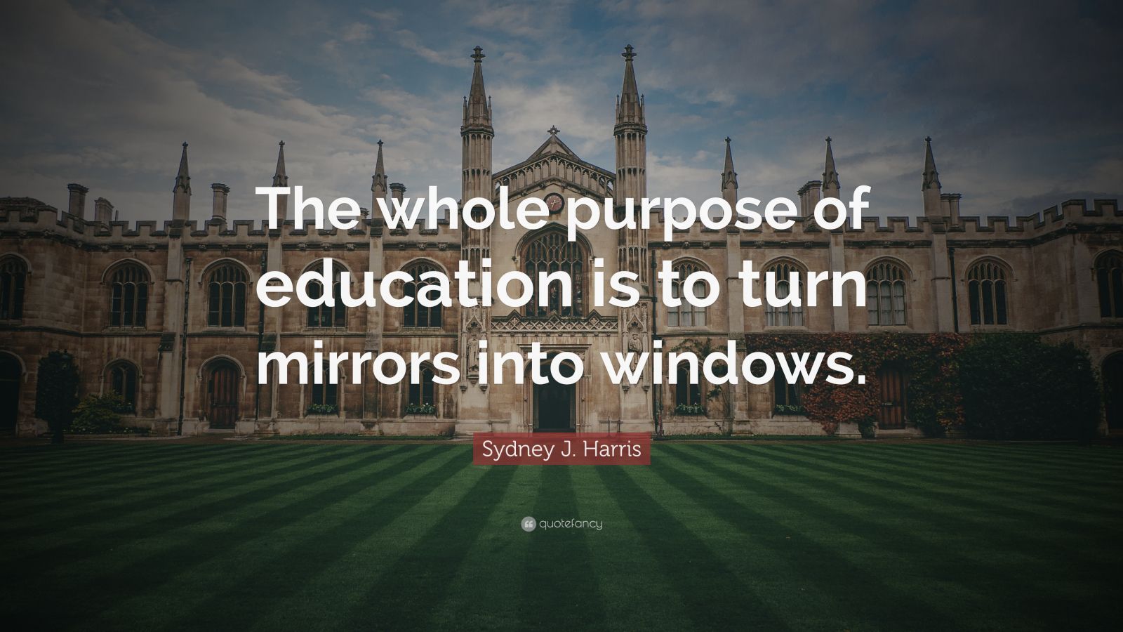 Sydney J. Harris Quote “The whole purpose of education is to turn
