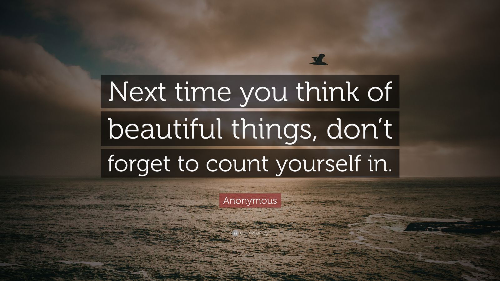 Anonymous Quote: “Next time you think of beautiful things, don’t forget ...