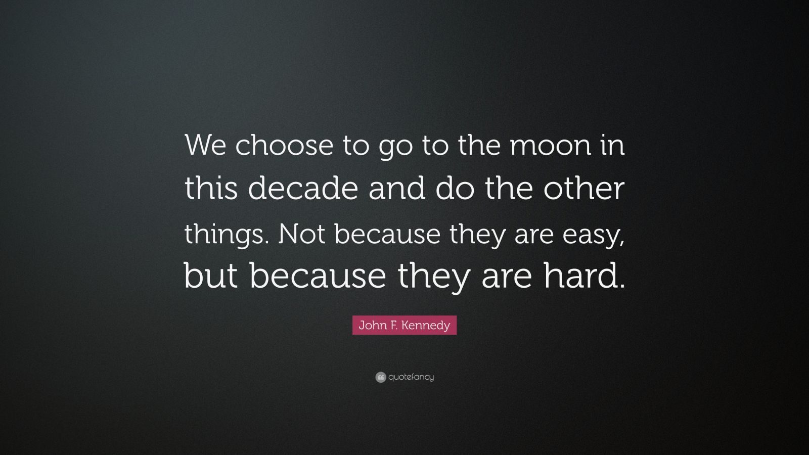 John F. Kennedy Quote: “We choose to go to the moon in this decade and ...