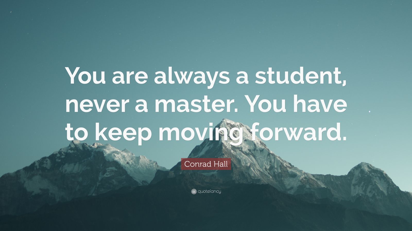 Conrad Hall Quote: “You are always a student, never a master. You have ...