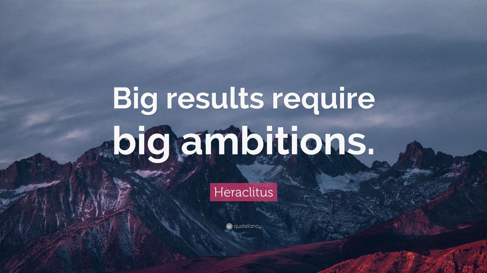 Heraclitus Quote “Big results require big ambitions.” (19 wallpapers