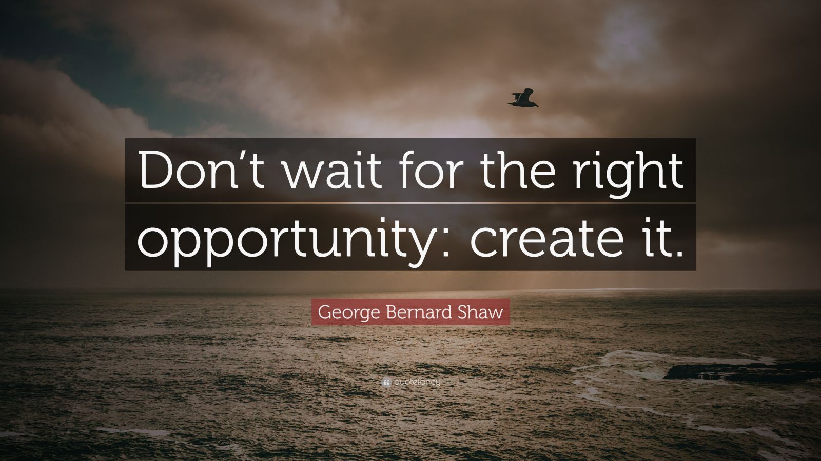 Bernard Shaw Quote “Don’t wait for the right opportunity