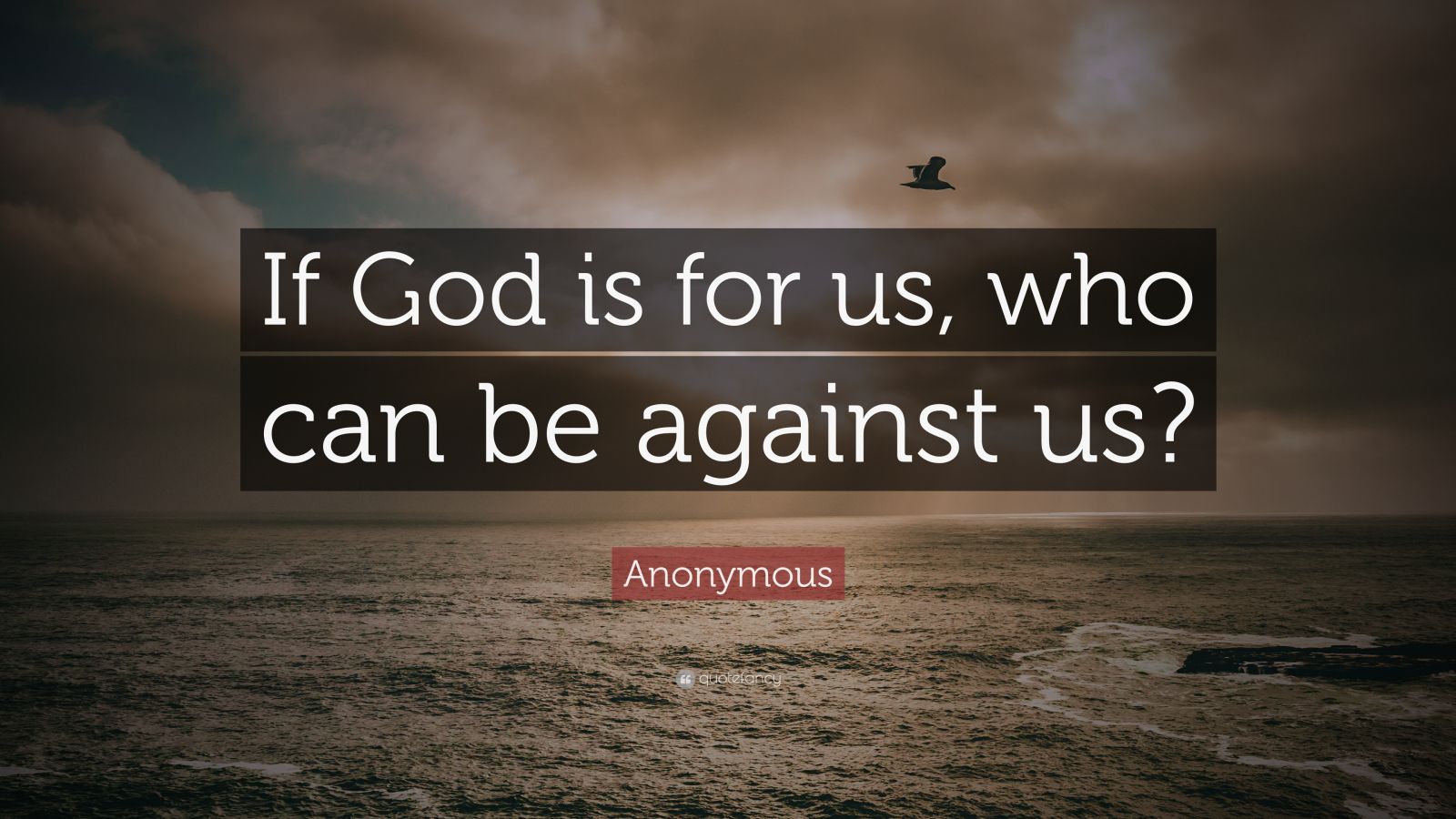 Anonymous Quote: “If God is for us, who can be against us?” (12
