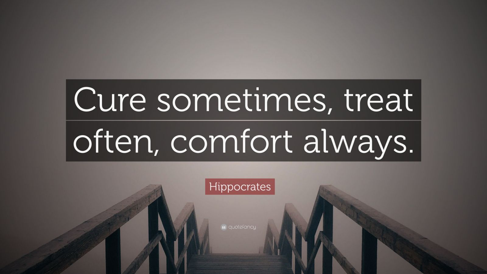 Hippocrates Quote: “Cure sometimes, treat often, comfort always.” (12