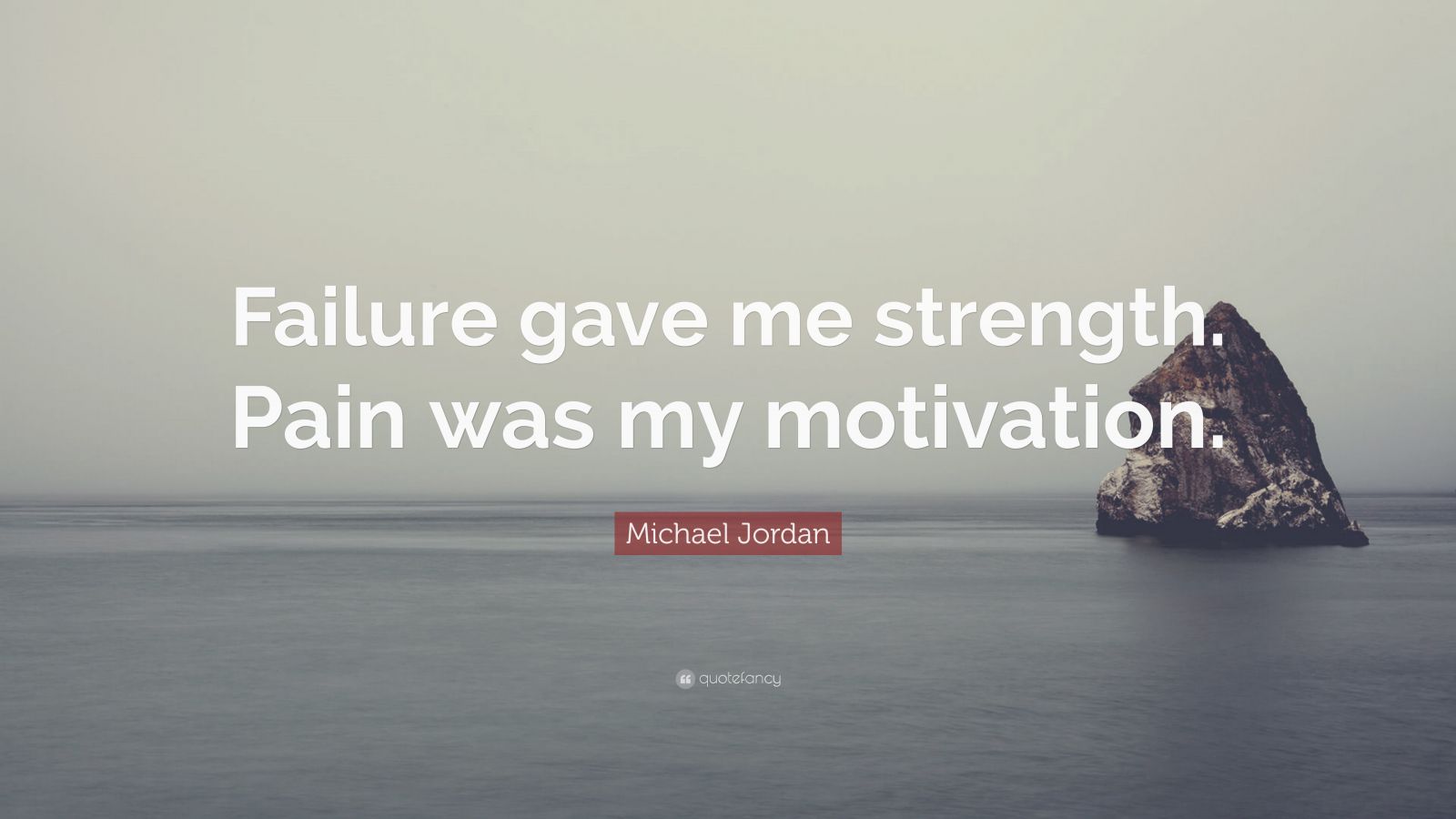 Michael Jordan Quote: “Failure gave me strength. Pain was my motivation ...