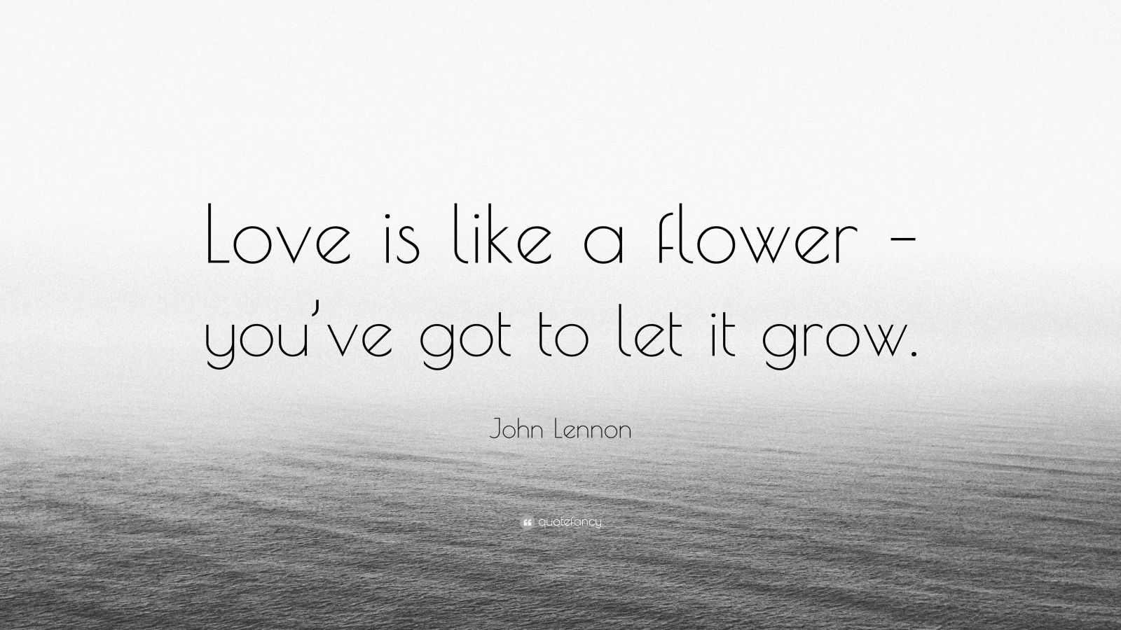 John Lennon Quote “Love is like a flower you’ve got to let it grow