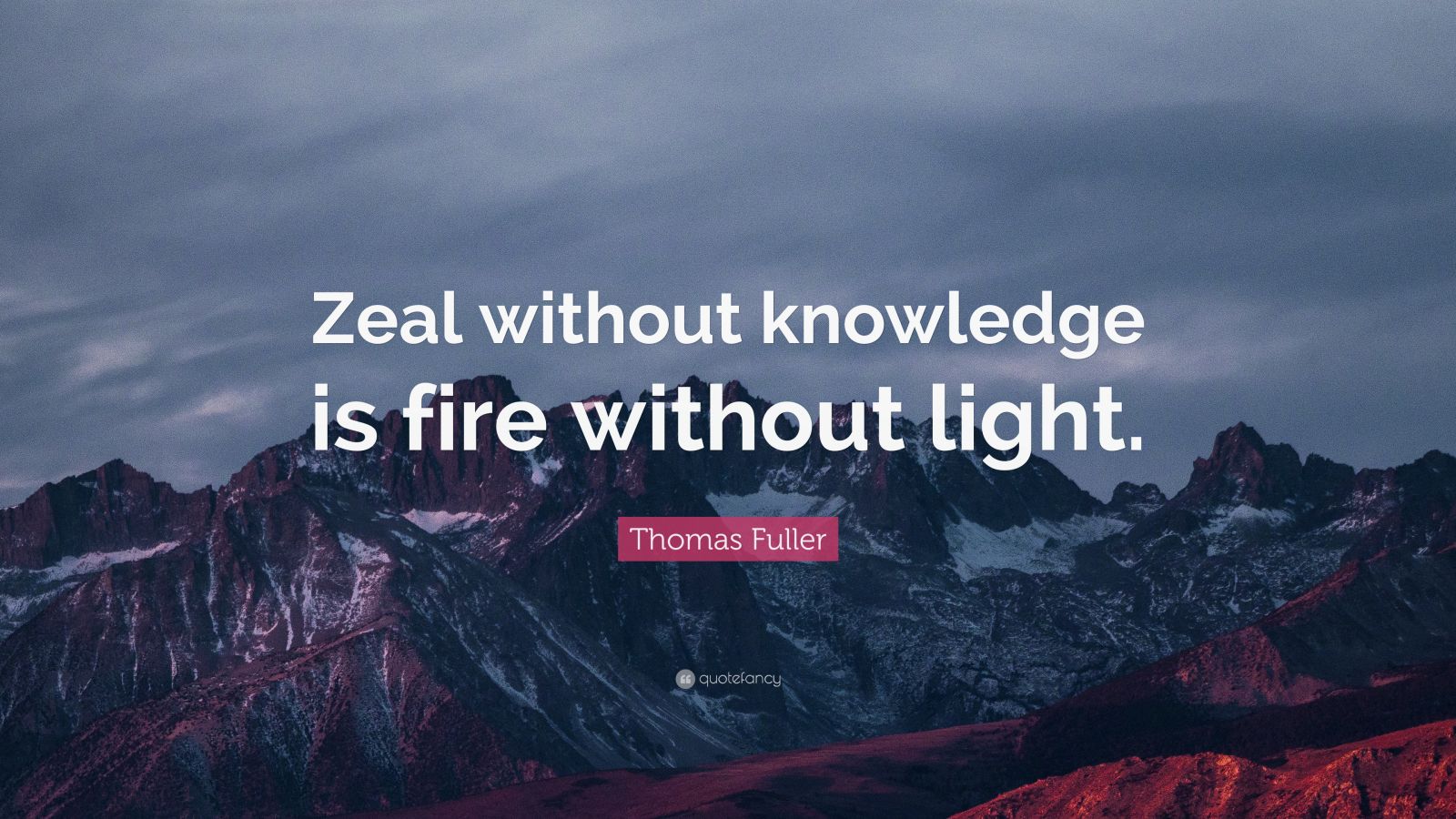 Thomas Fuller Quote: “Zeal without knowledge is fire without light ...