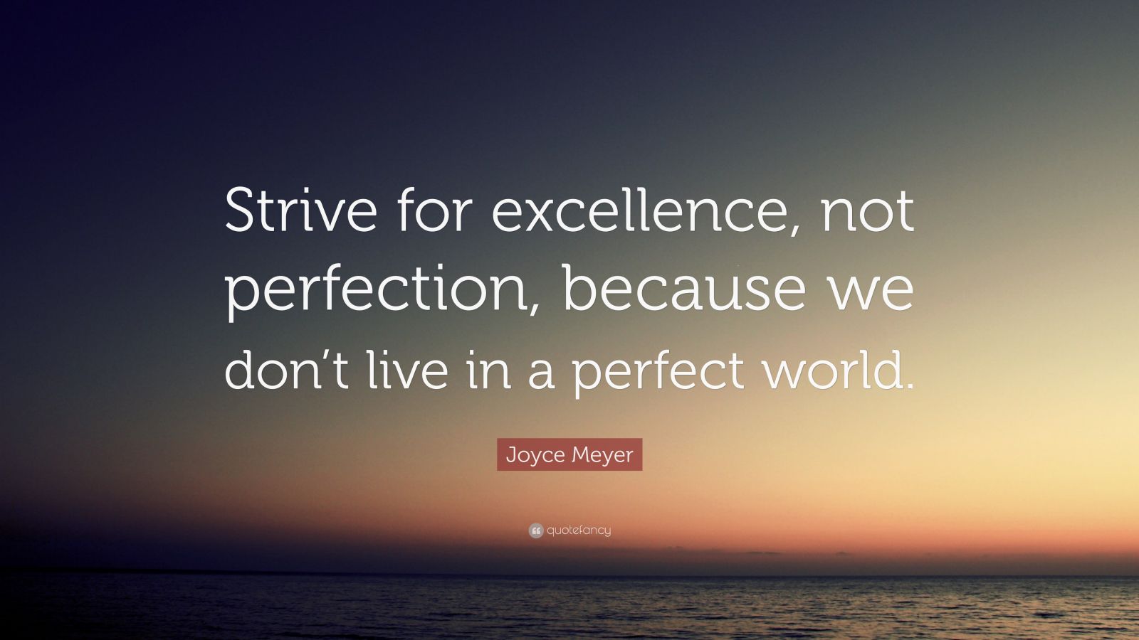 Joyce Meyer Quote: “Strive for excellence, not perfection, because we ...