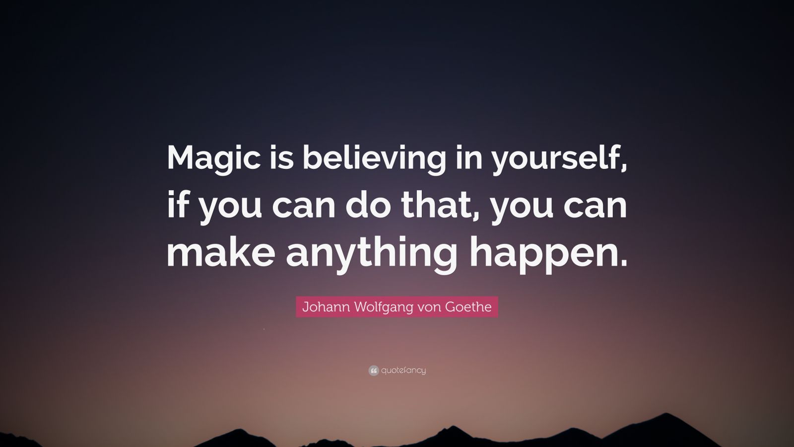 Johann Wolfgang von Goethe Quote: “Magic is believing in yourself, if ...