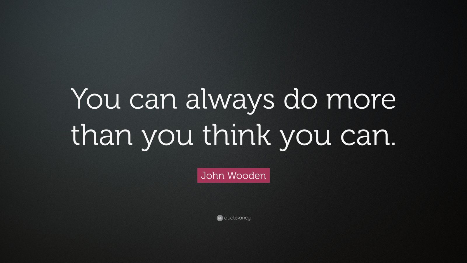 John Wooden Quote: “You can always do more than you think you can.” (12 ...