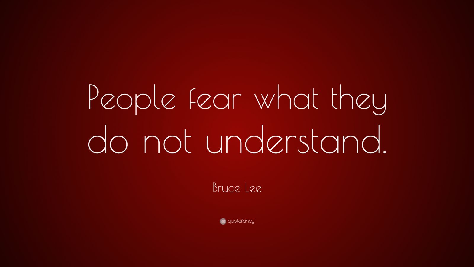 Bruce Lee Quote: “People fear what they do not understand.” (12 ...