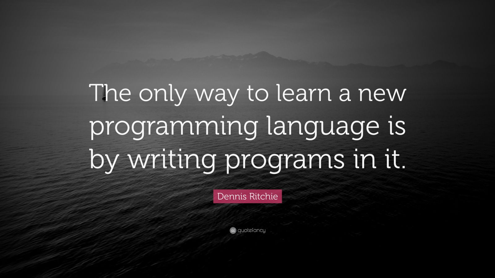 Dennis Ritchie Quote: “The Only Way To Learn A New Programming Language ...