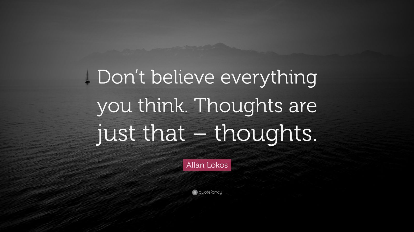 Allan Lokos Quote: “Don’t believe everything you think. Thoughts are ...