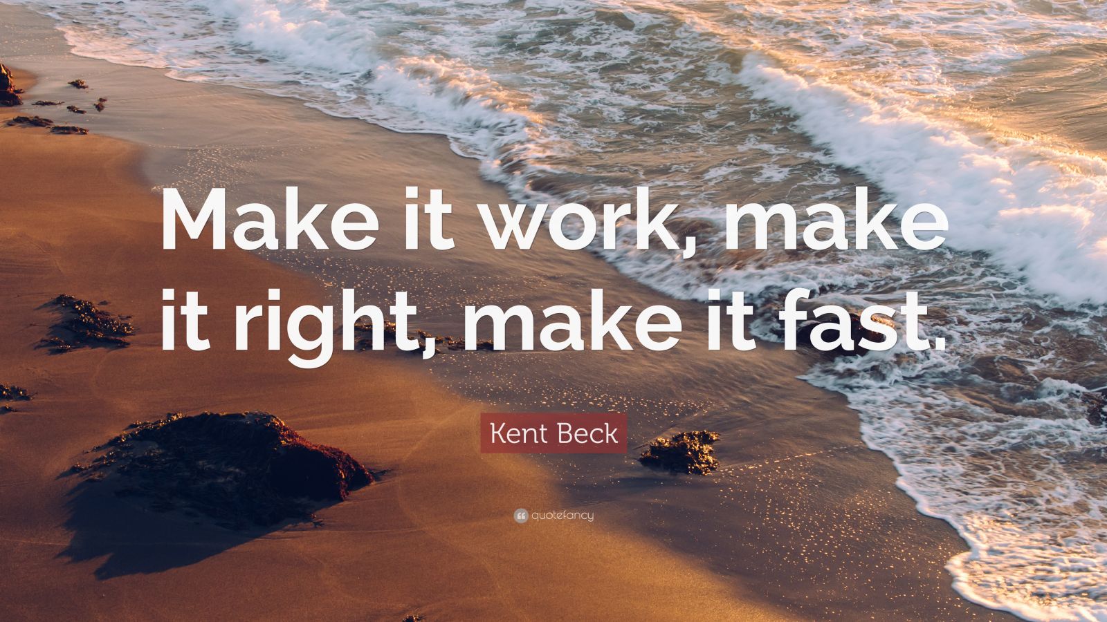 Kent Beck Quote: “Make it work, make it right, make it fast.” (12 ...