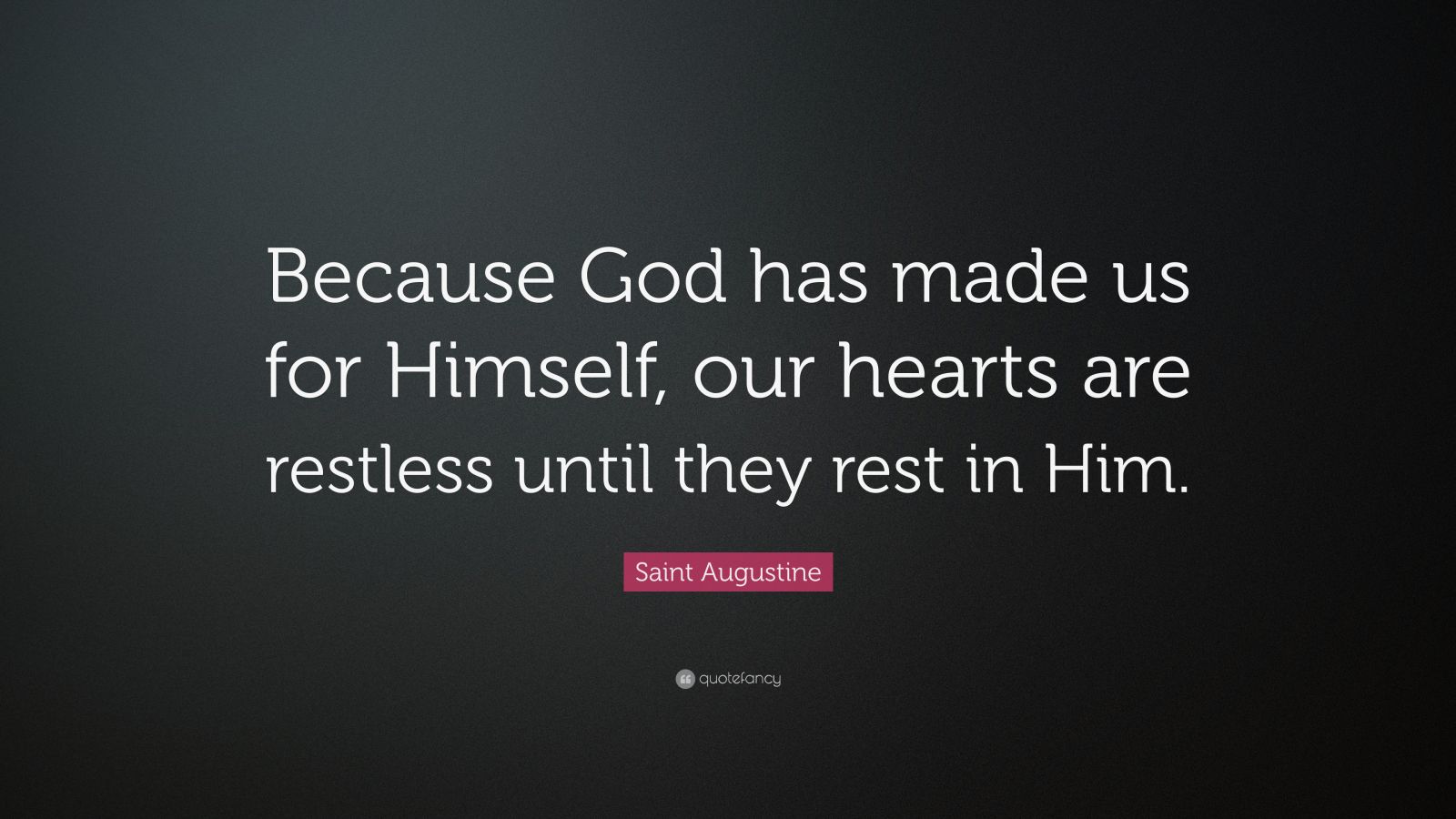 Saint Augustine Quote: “Because God has made us for Himself, our hearts ...