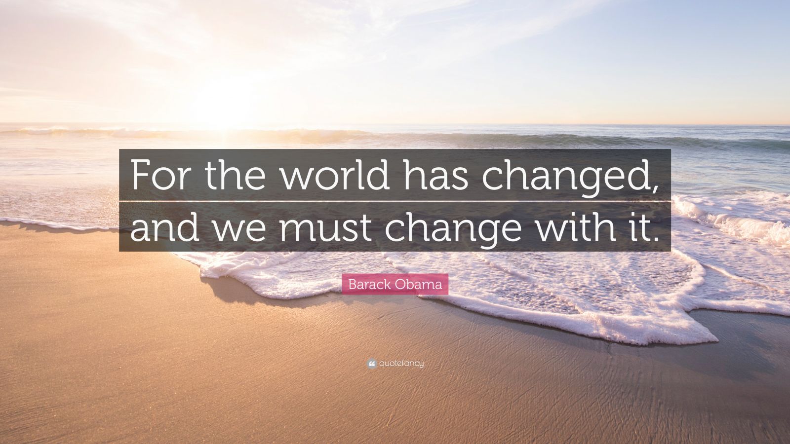 Barack Obama Quote: “For the world has changed, and we must change with ...