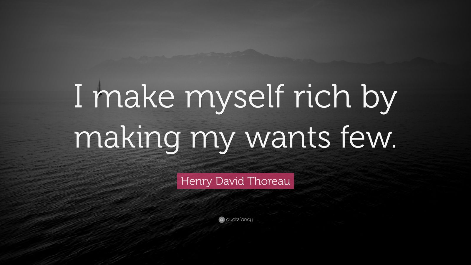 Henry David Thoreau Quote: “I make myself rich by making my wants few ...