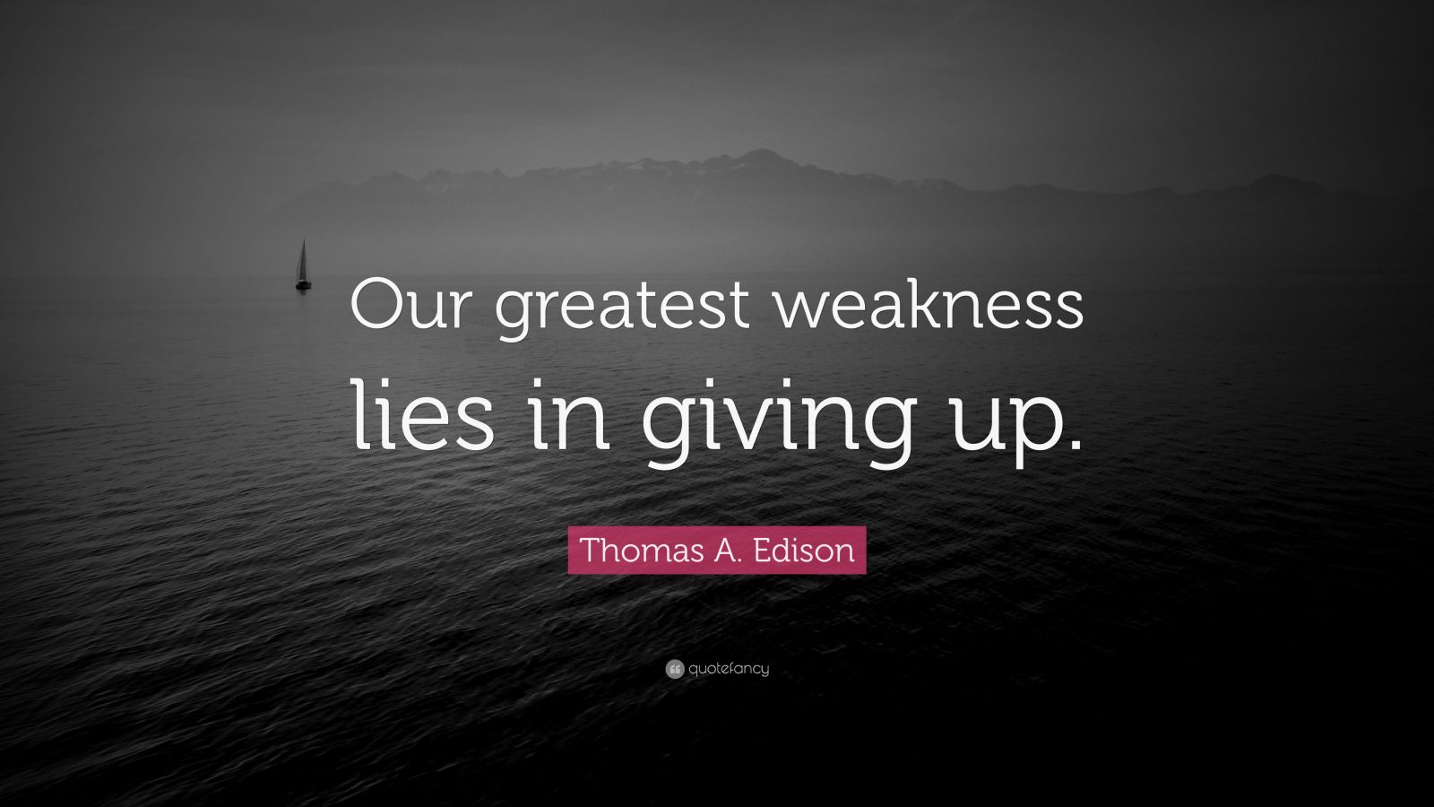 Thomas A Edison Quote “our Greatest Weakness Lies In Giving Up ” 12