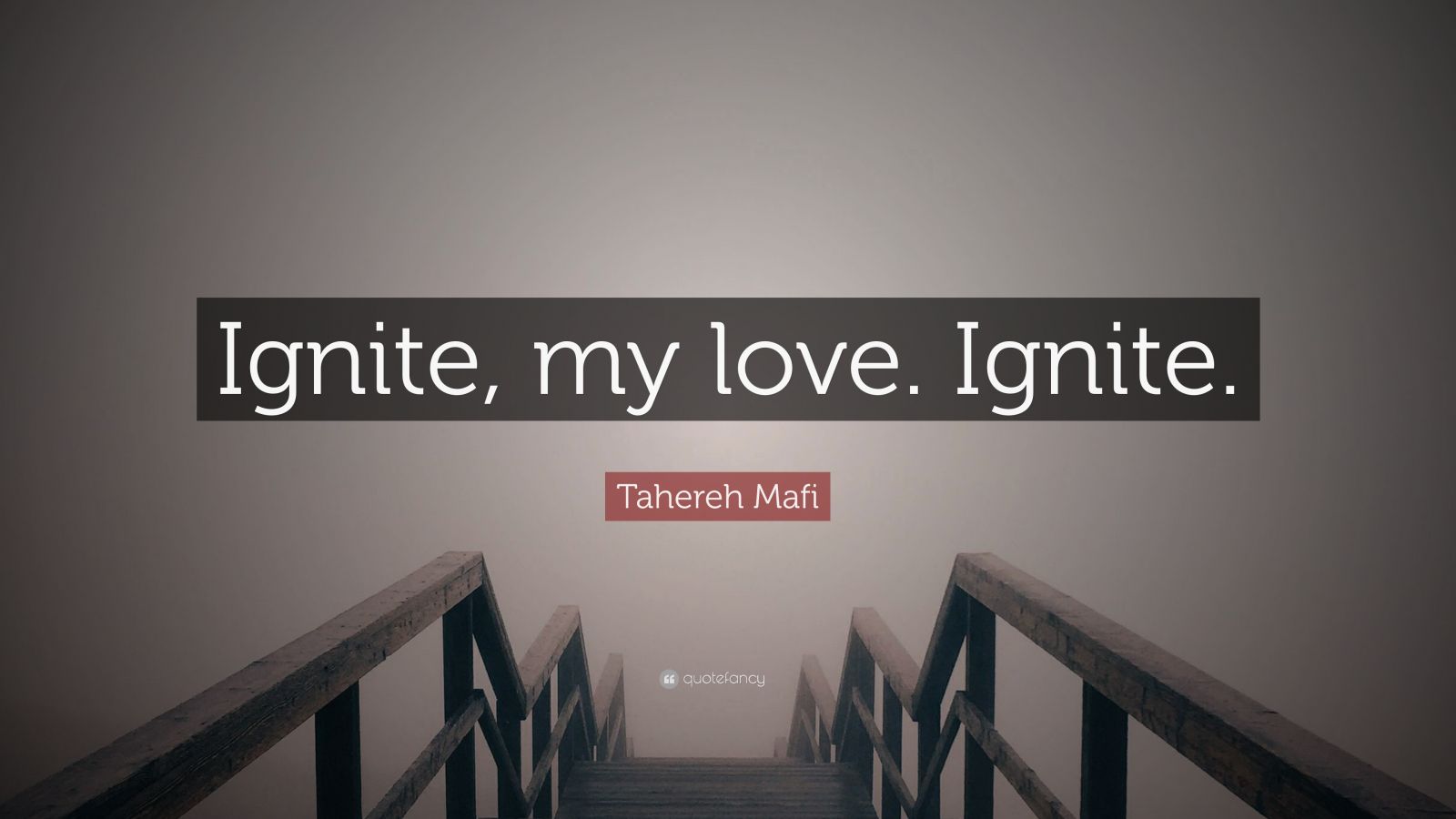 Tahereh Mafi Quote “Ignite, my love. Ignite.” (12 wallpapers) Quotefancy