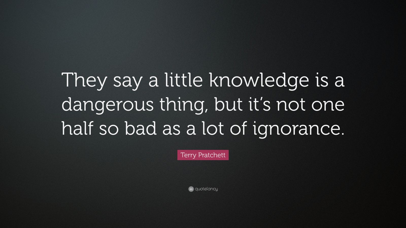 Terry Pratchett Quote: “They say a little knowledge is a dangerous ...