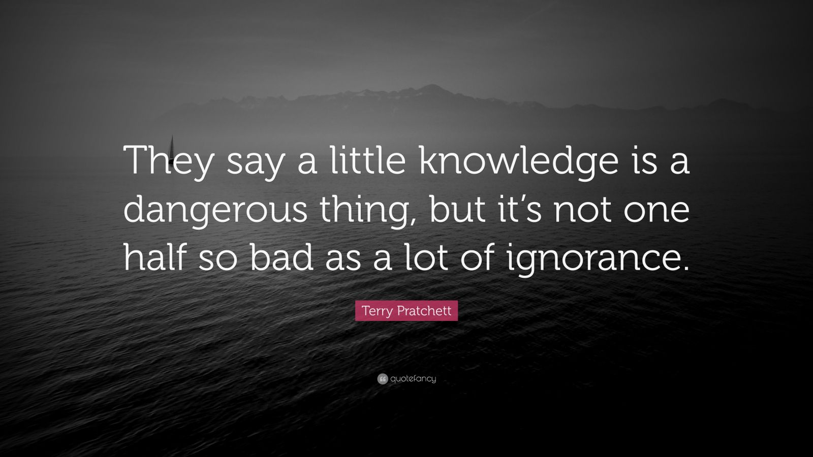 Terry Pratchett Quote: “They say a little knowledge is a dangerous ...