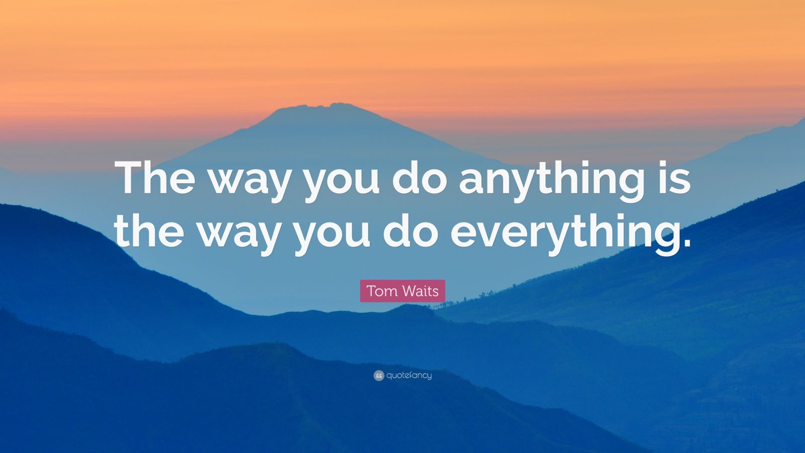 2036864 Tom Waits Quote The Way You Do Anything Is The Way You Do 