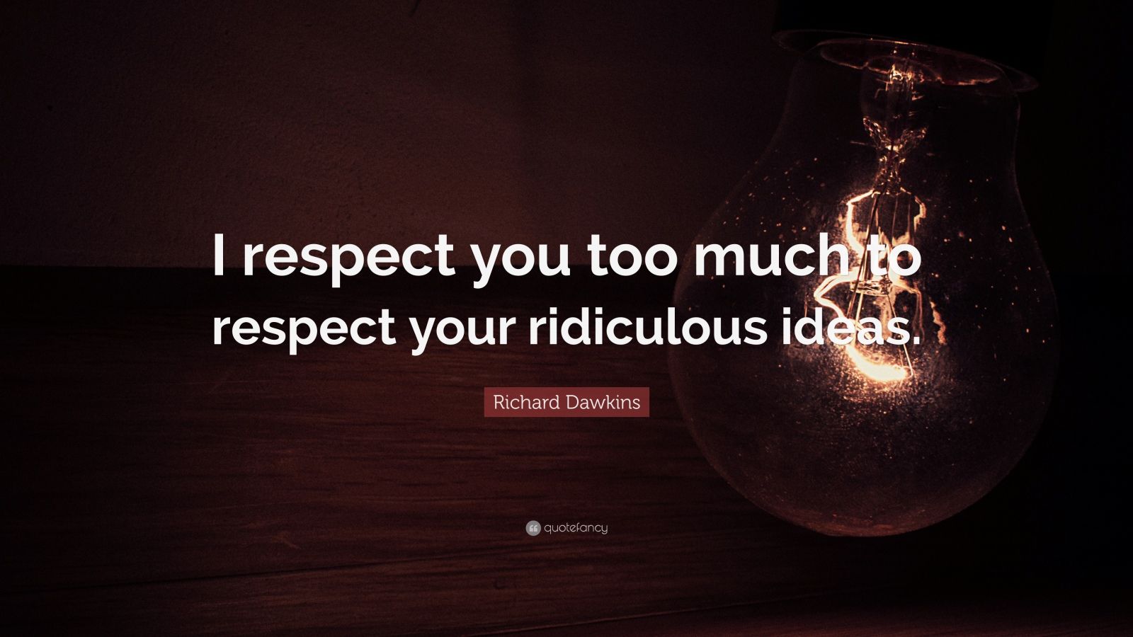 Richard Dawkins Quote: “I respect you too much to respect your ...