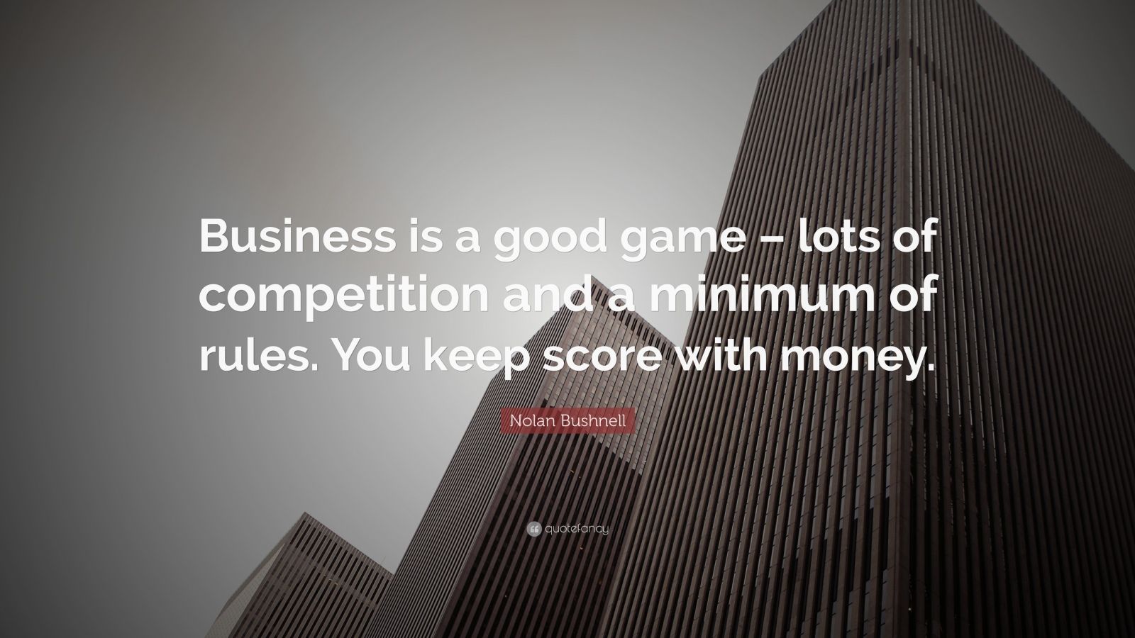 Nolan Bushnell Quote “Business is a good game lots of competition