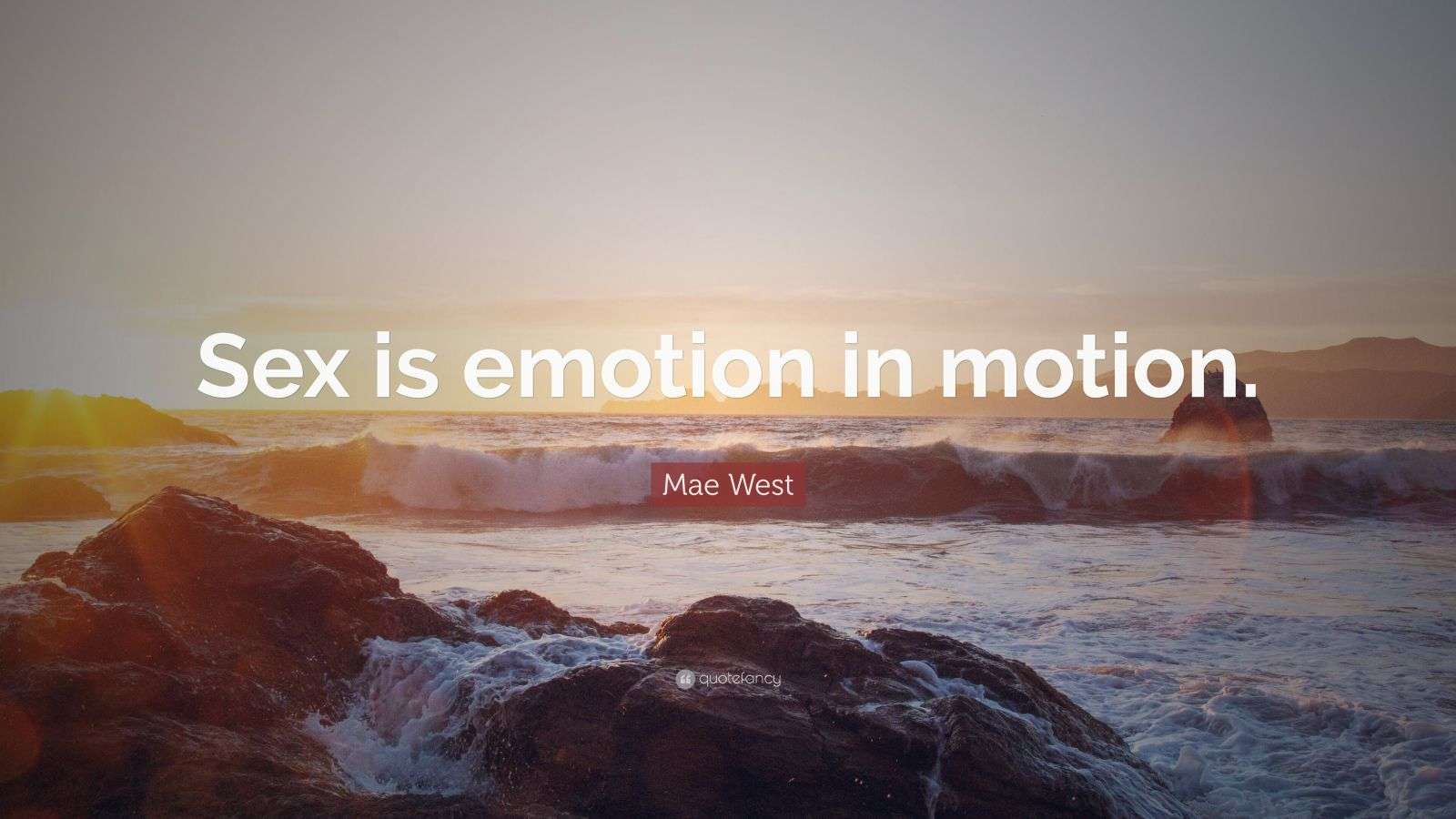 Mae West Quote: “Sex is emotion in motion.”