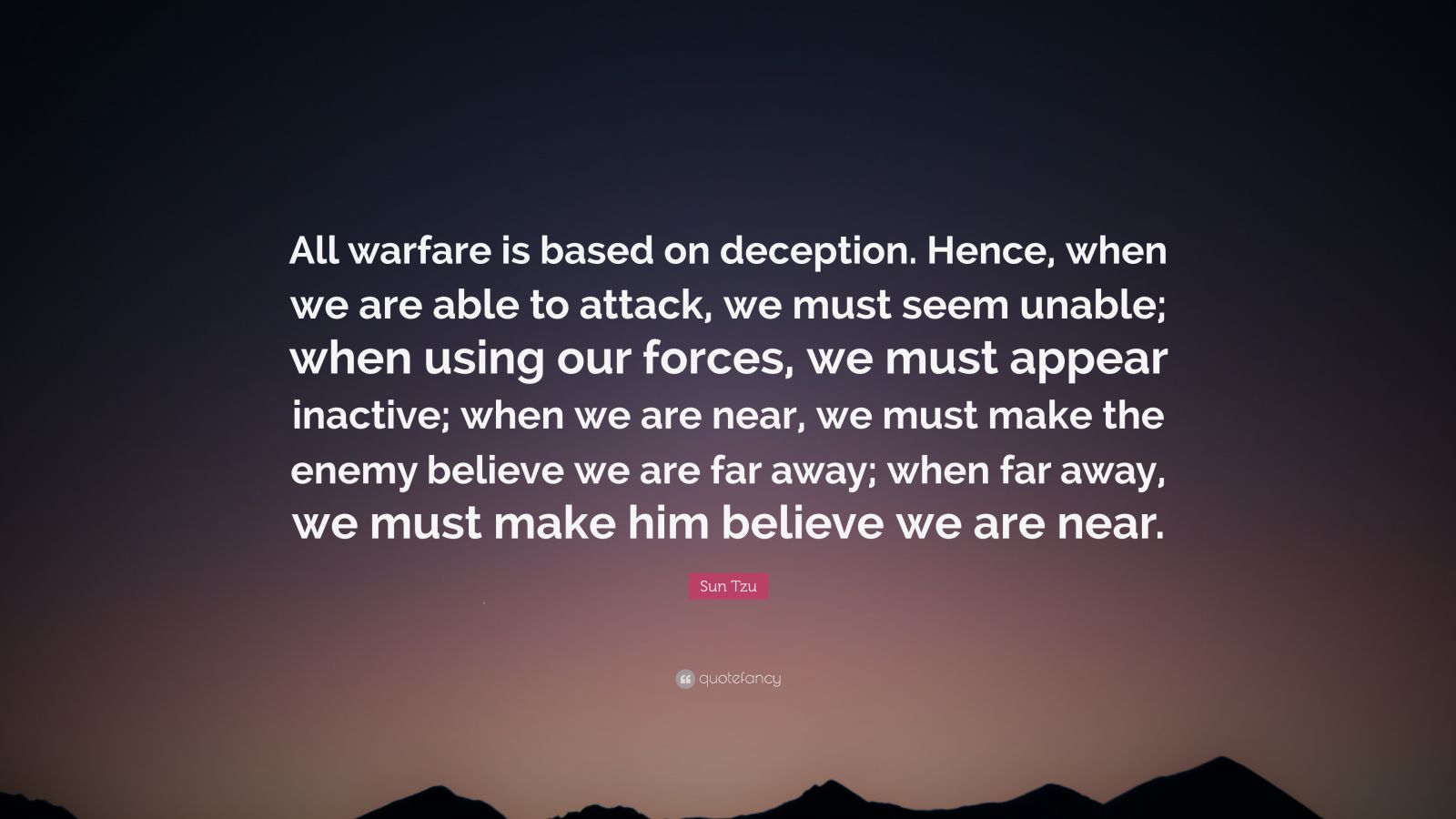 Sun Tzu Quote: “All warfare is based on deception. Hence, when we are ...