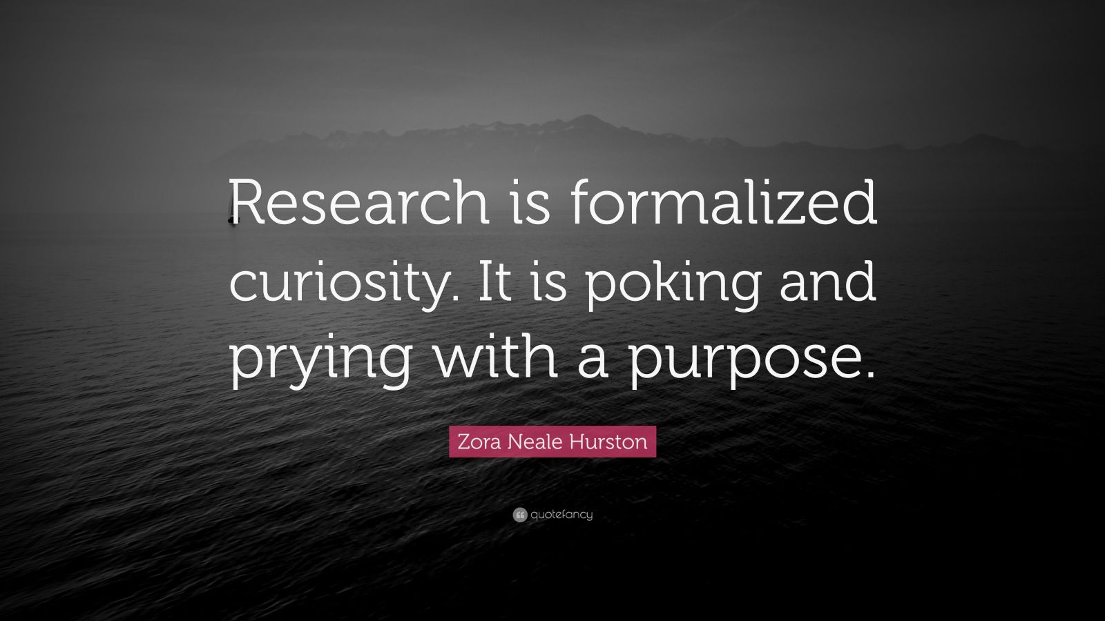 Zora Neale Hurston Quote: “Research is formalized curiosity. It is ...