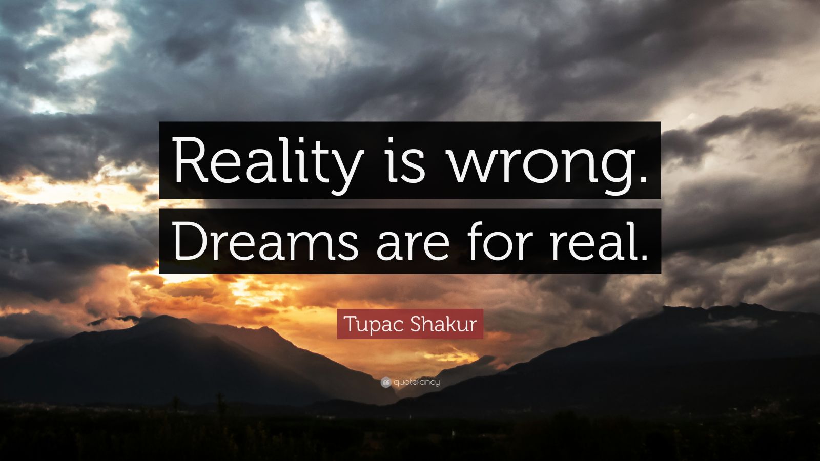 tupac-shakur-quote-reality-is-wrong-dreams-are-for-real-12