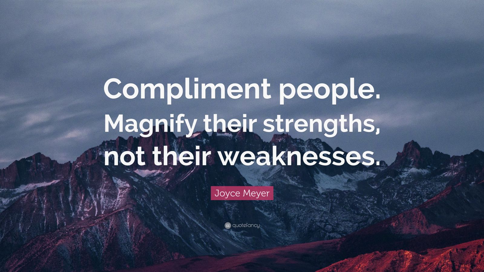 Joyce Meyer Quote: “Compliment people. Magnify their strengths, not ...