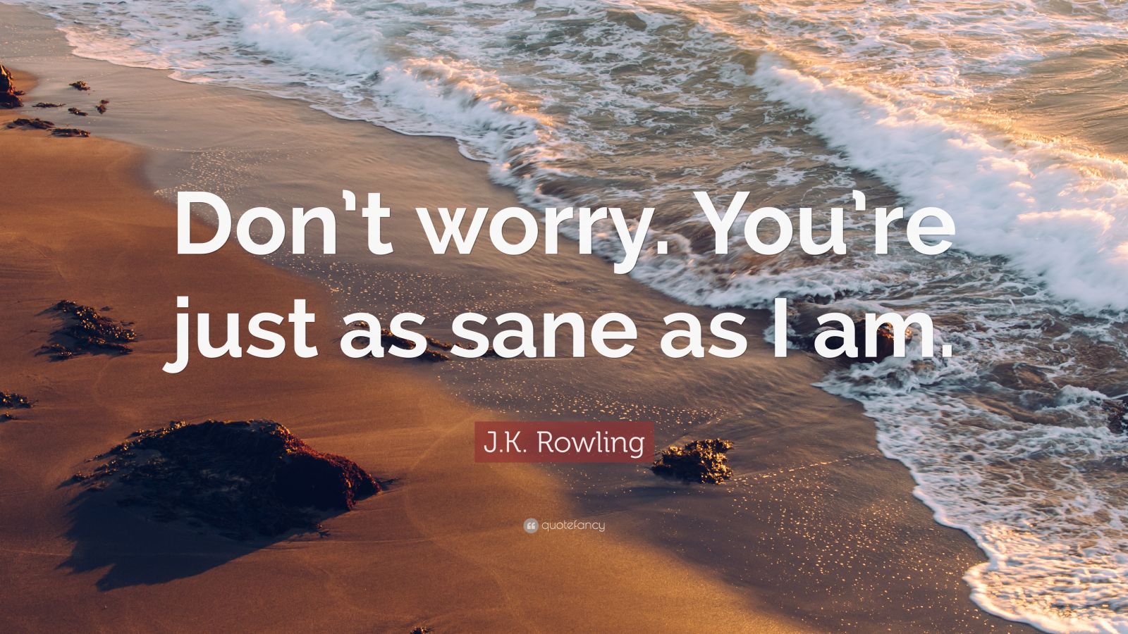 J.K. Rowling Quote: “Don’t worry. You’re just as sane as I am.” (12 ...