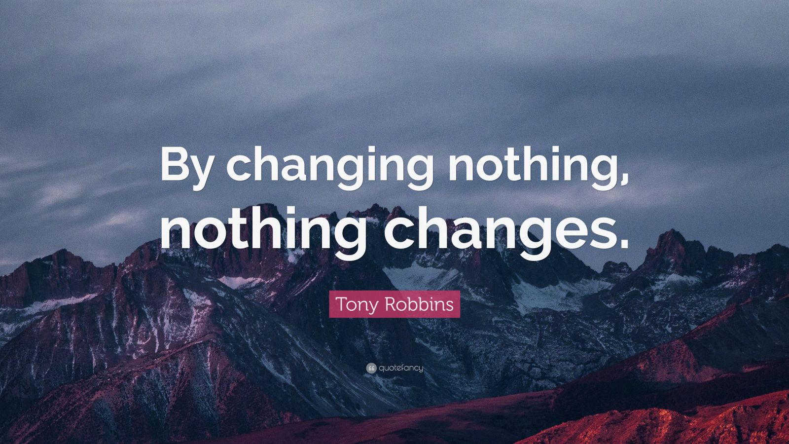 Tony Robbins Quote: “By changing nothing, nothing changes.” (12 ...