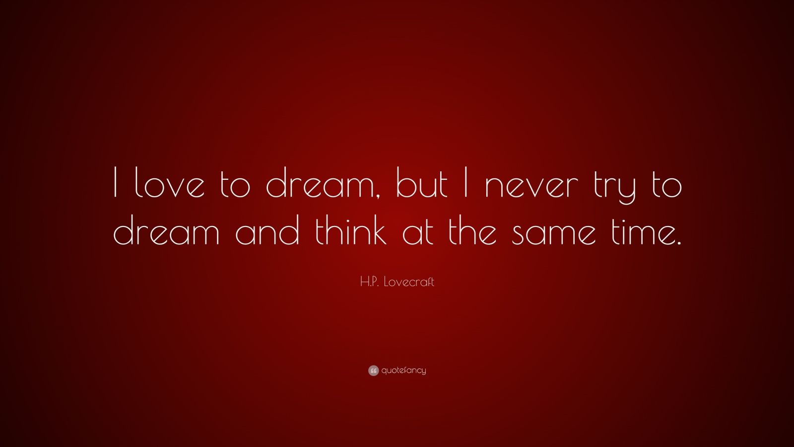 H.P. Lovecraft Quote “I love to dream, but I never try to dream and