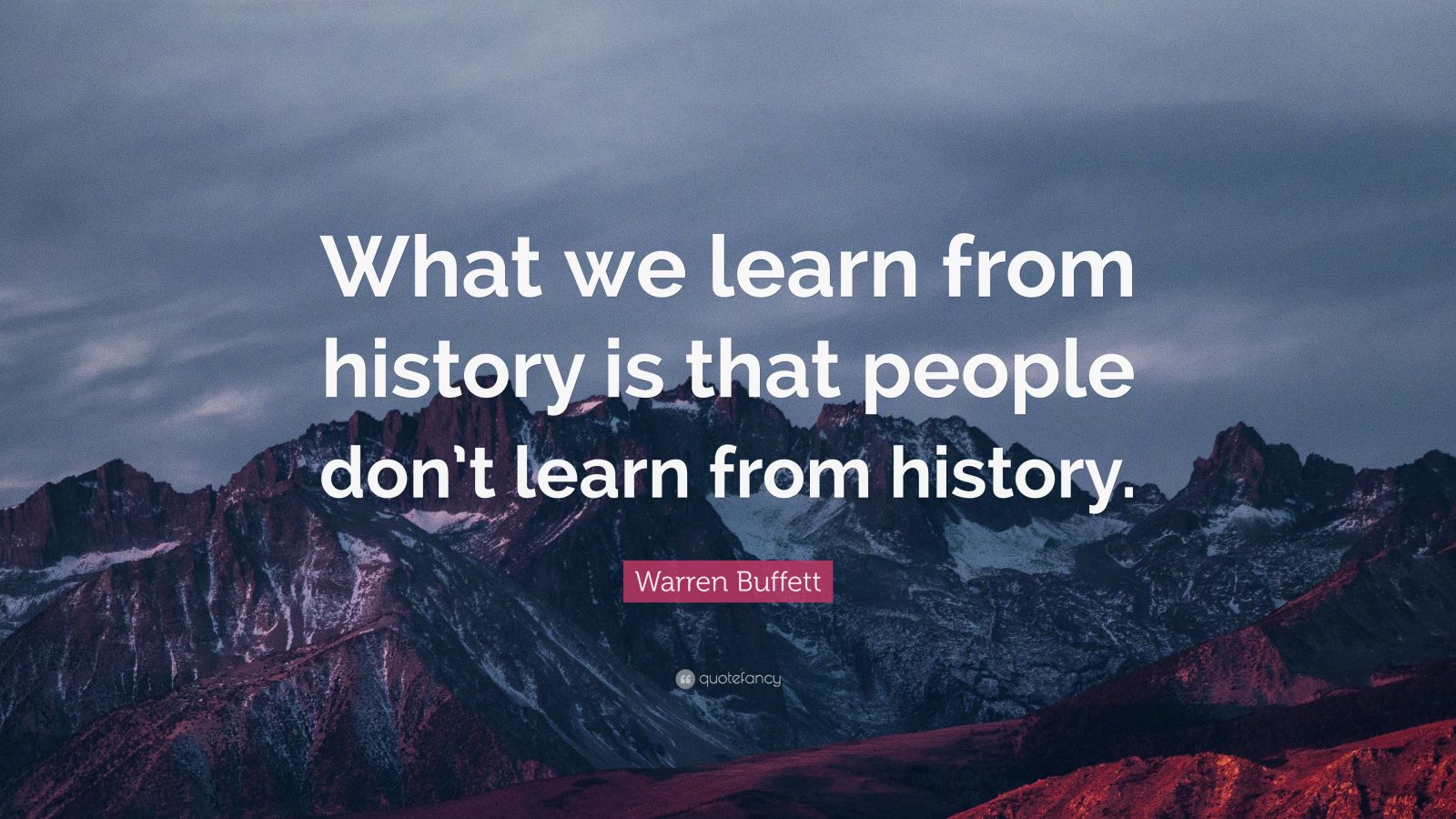 Warren Buffett Quote: “What we learn from history is that people don’t ...