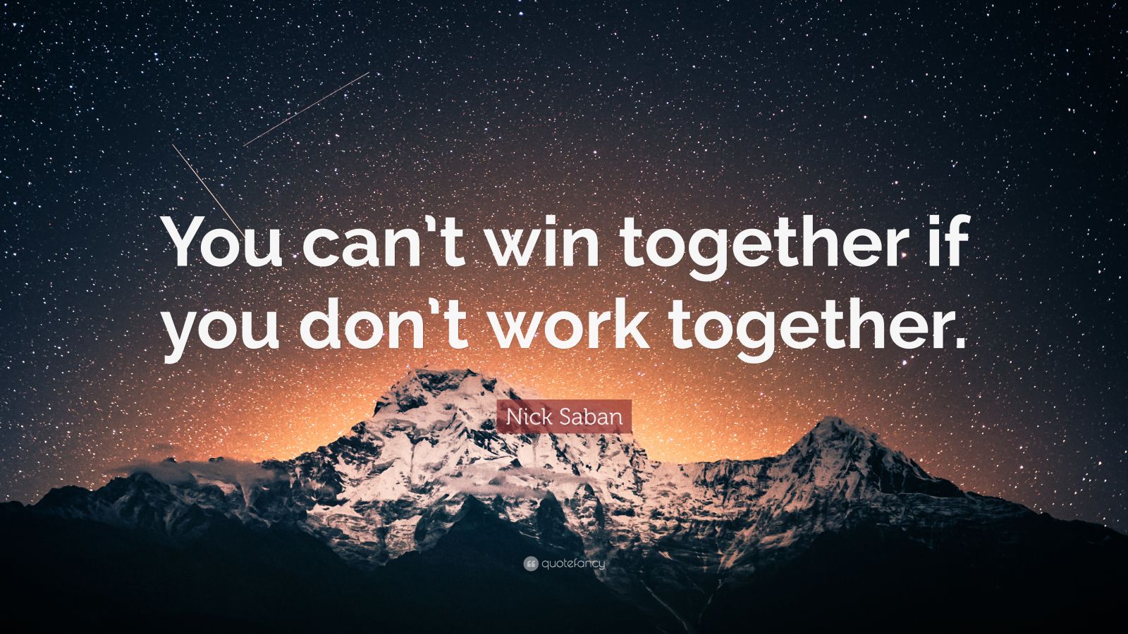 Nick Saban Quote: “You can’t win together if you don’t work together ...