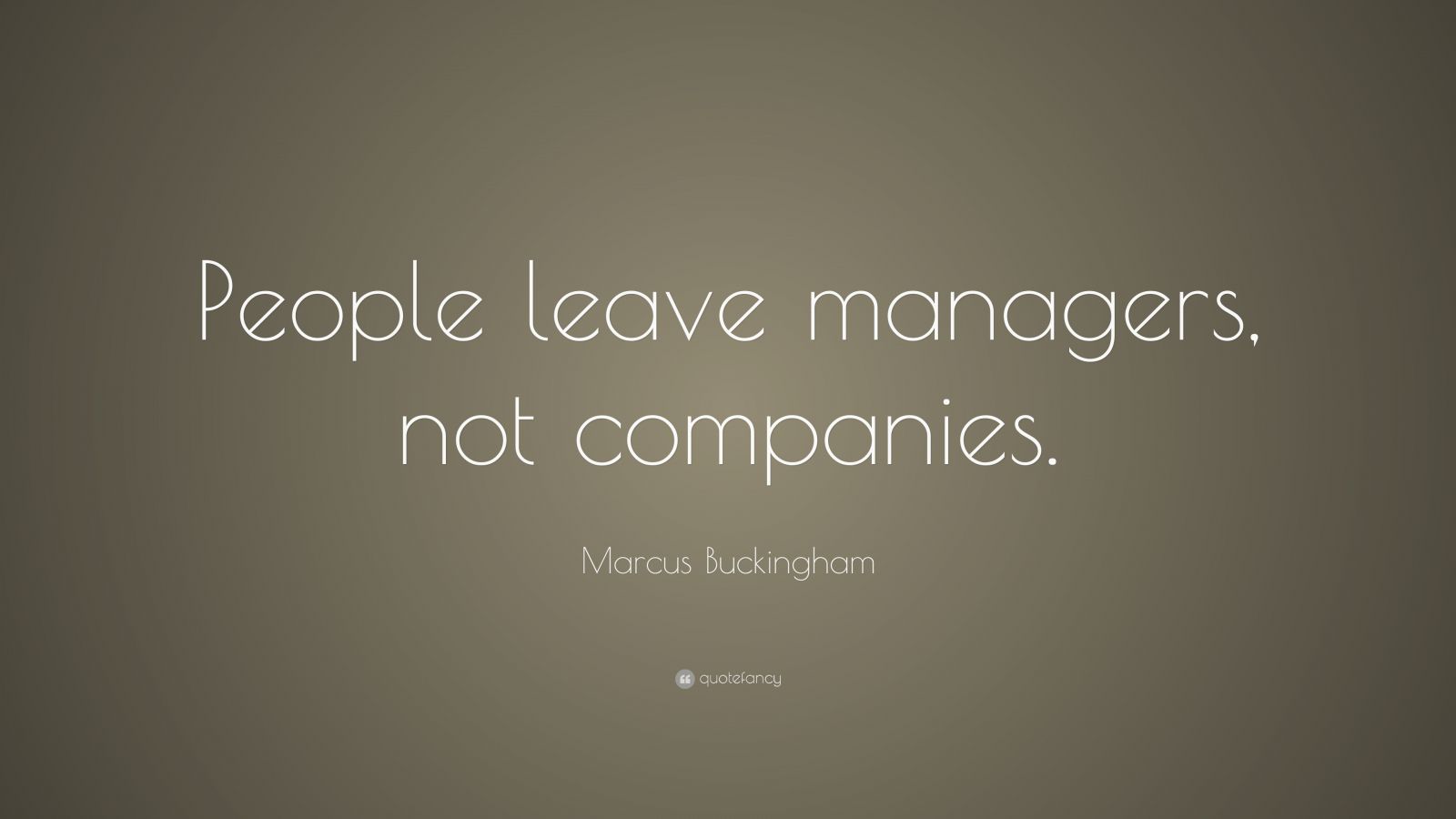 Marcus Buckingham Quote “people Leave Managers Not Companies ” 12