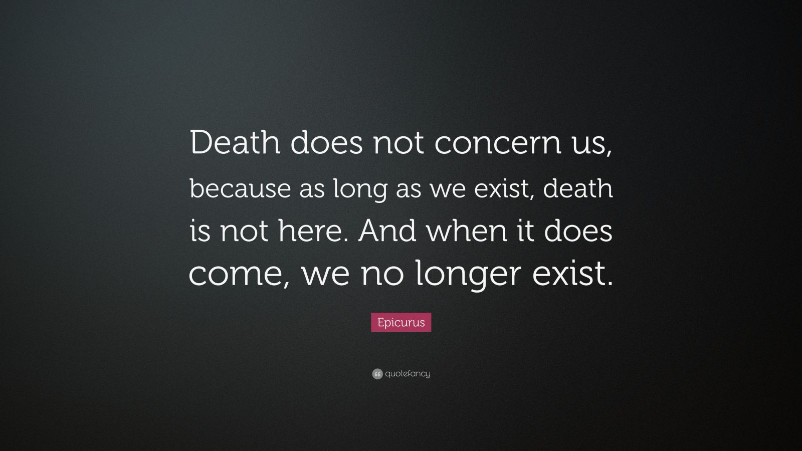 Epicurus Quote: “Death does not concern us, because as long as we exist ...