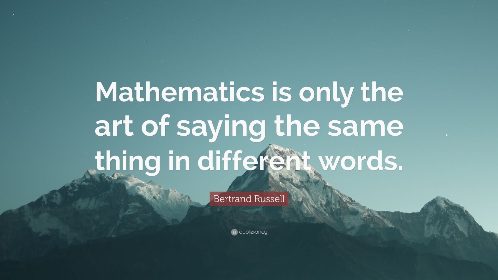 Bertrand Russell Quote Mathematics Is Only The Art Of Saying The Same Thing In Different Words