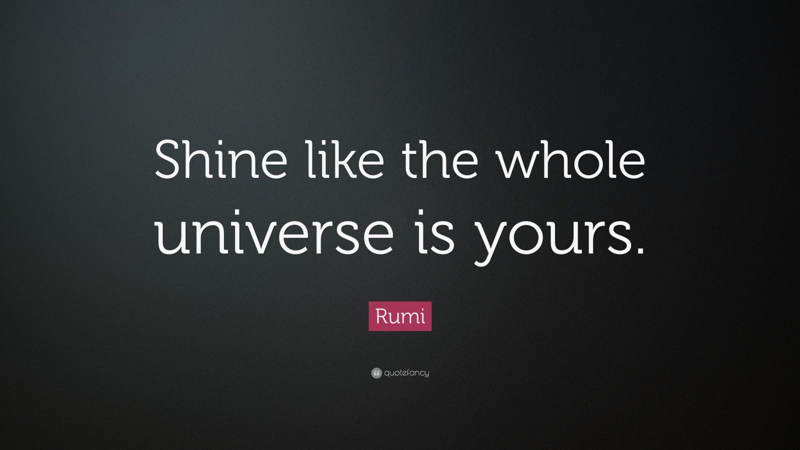 rumi-quote-shine-like-the-whole-universe-is-yours-12-wallpapers