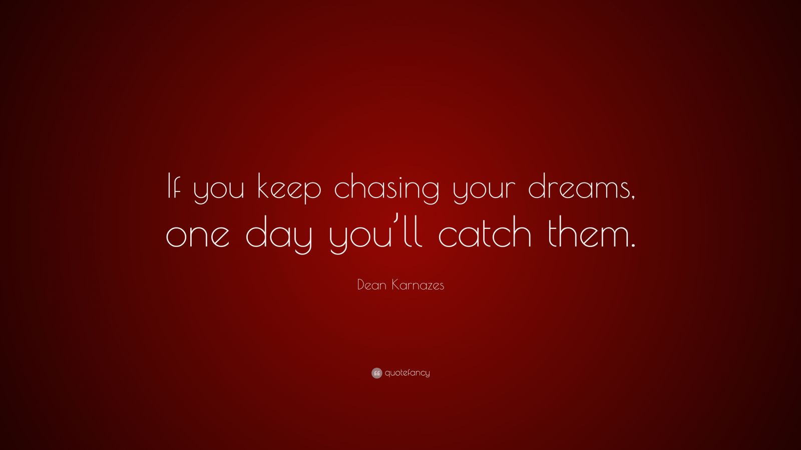 dean-karnazes-quote-if-you-keep-chasing-your-dreams-one-day-you-ll