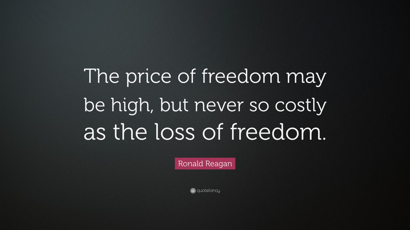 Ronald Reagan Quote: “The price of freedom may be high, but never so ...