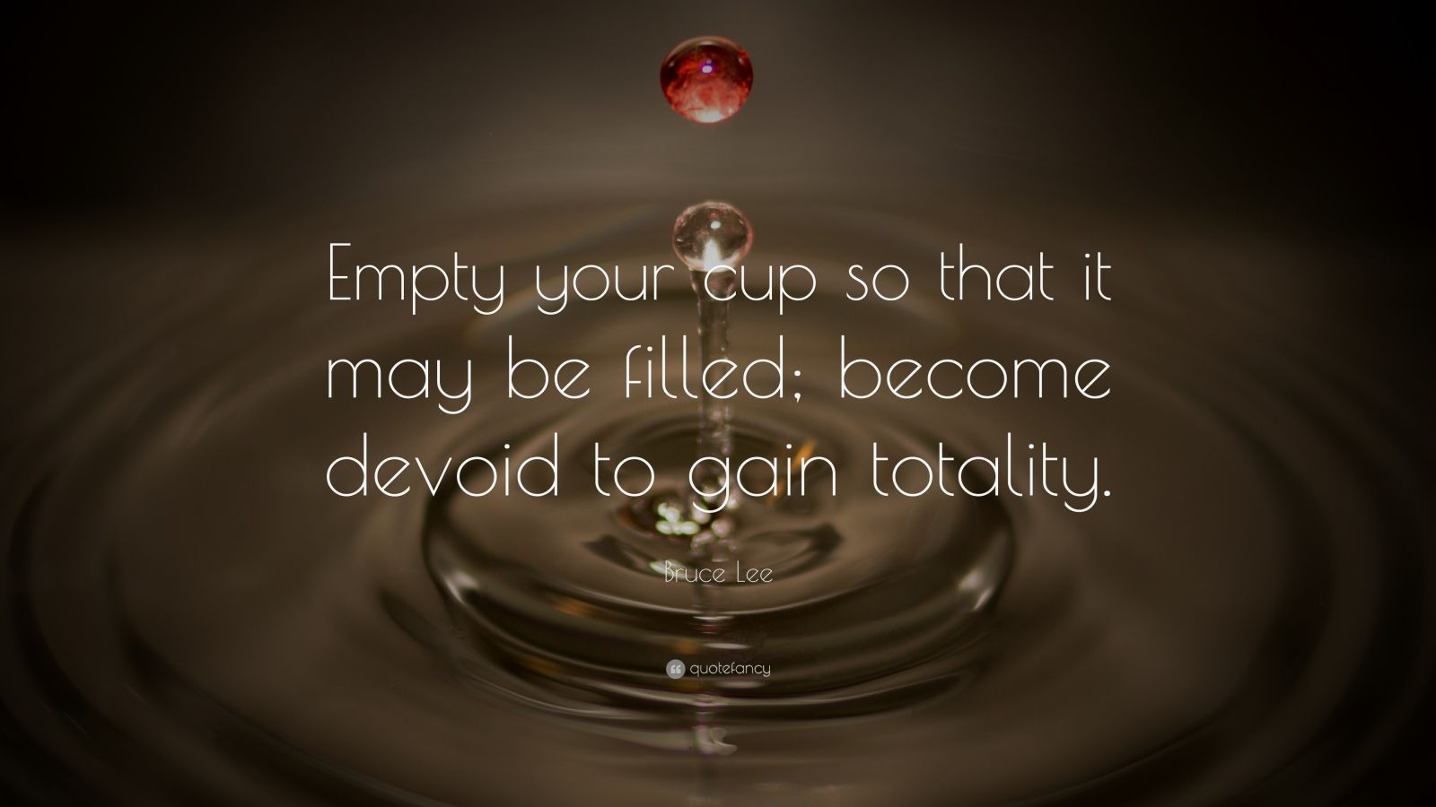 Bruce Lee Quote “Empty your cup so that it may be filled; devoid to gain totality.”