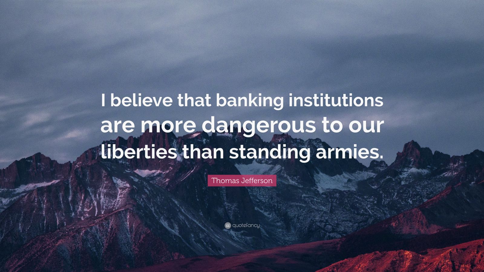 Thomas Jefferson Quote “i Believe That Banking Institutions Are More Dangerous To Our Liberties