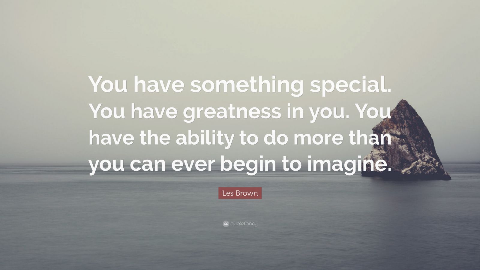 Les Brown Quote: “you Have Something Special. You Have Greatness In You 