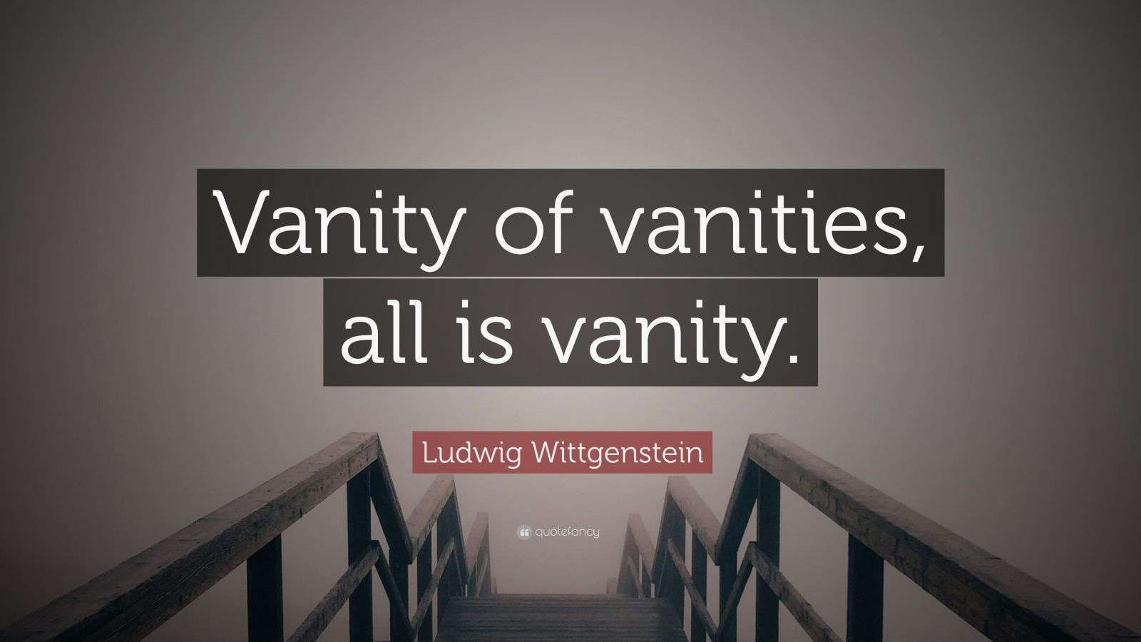 Ludwig Wittgenstein Quote “Vanity of vanities, all is vanity.” (12