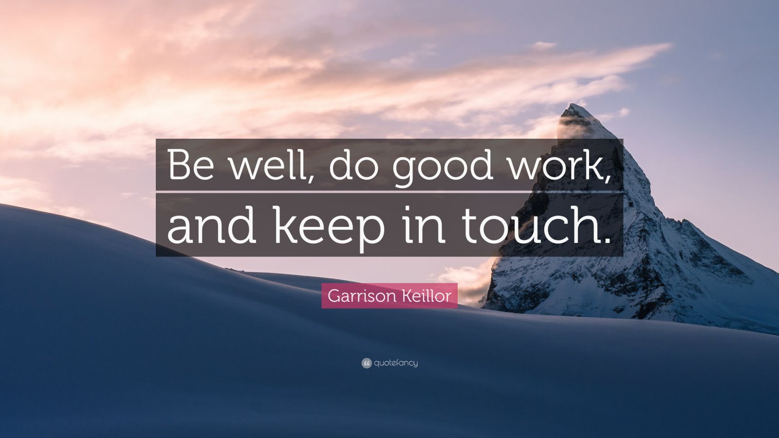 Garrison Keillor Quote: “Be well, do good work, and keep in touch.” (12 ...